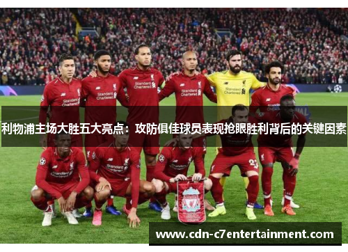 利物浦主场大胜五大亮点：攻防俱佳球员表现抢眼胜利背后的关键因素