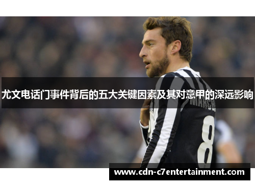 尤文电话门事件背后的五大关键因素及其对意甲的深远影响 尤文电话门事件背后的五大关键因素及其对意甲的深远影响