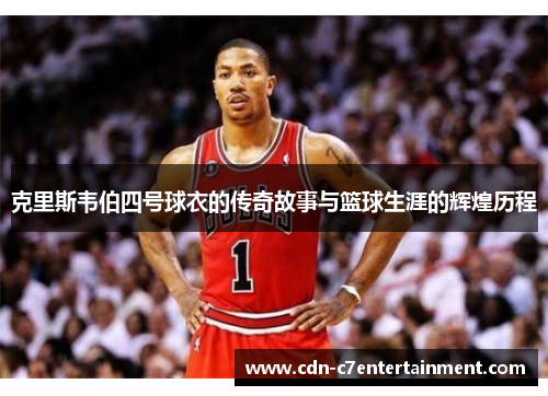 克里斯韦伯四号球衣的传奇故事与篮球生涯的辉煌历程