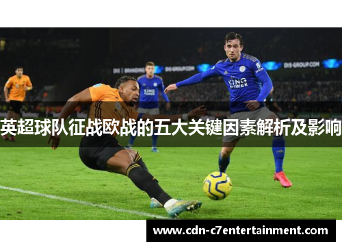 英超球队征战欧战的五大关键因素解析及影响
