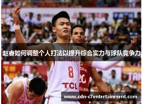 赵睿如何调整个人打法以提升综合实力与球队竞争力 赵睿如何调整个人打法以提升综合实力与球队竞争力