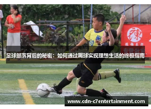 足球部落背后的秘密:如何通过踢球实现理想生活的终极指南 足球部落背后的秘密:如何通过踢球实现理想生活的终极指南