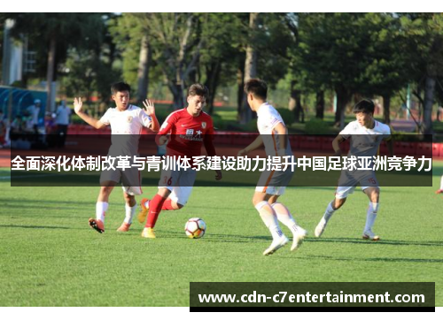 全面深化体制改革与青训体系建设助力提升中国足球亚洲竞争力
