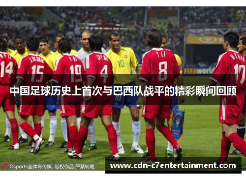 中国足球历史上首次与巴西队战平的精彩瞬间回顾 中国足球历史上首次与巴西队战平的精彩瞬间回顾