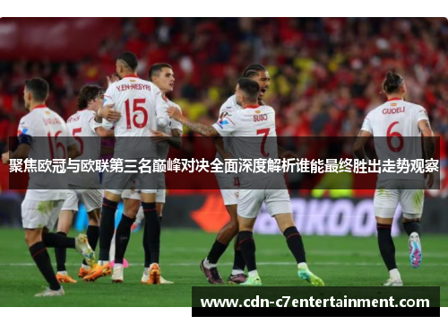 聚焦欧冠与欧联第三名巅峰对决全面深度解析谁能最终胜出走势观察
