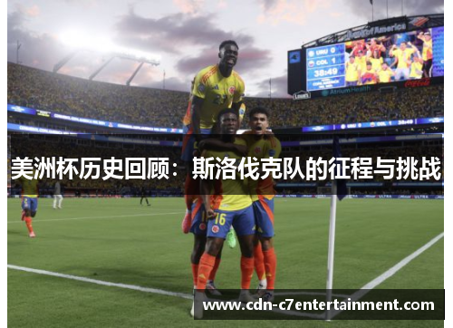 美洲杯历史回顾:斯洛伐克队的征程与挑战 美洲杯历史回顾:斯洛伐克队的征程与挑战