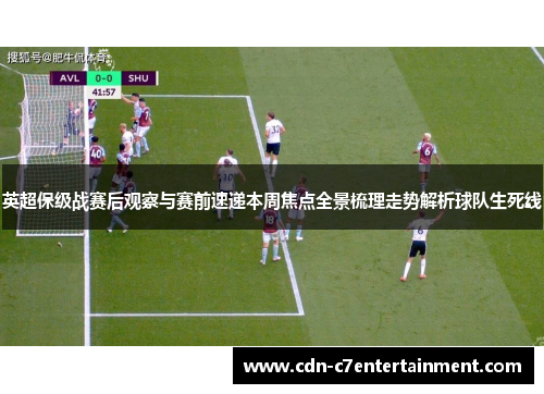 英超保级战赛后观察与赛前速递本周焦点全景梳理走势解析球队生死线 英超保级战赛后观察与赛前速递本周焦点全景梳理走势解析球队生死线